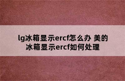 lg冰箱显示ercf怎么办 美的冰箱显示ercf如何处理